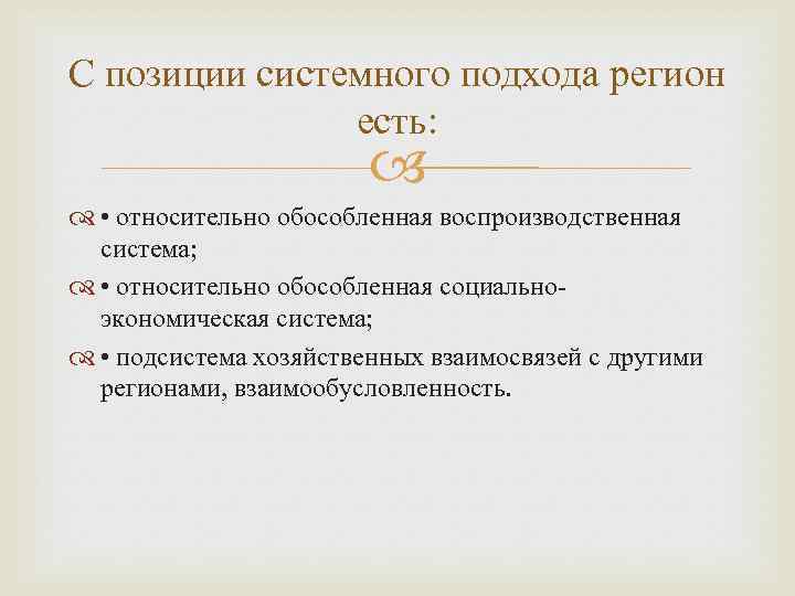 С позиции системного подхода регион есть: • относительно обособленная воспроизводственная система; • относительно обособленная