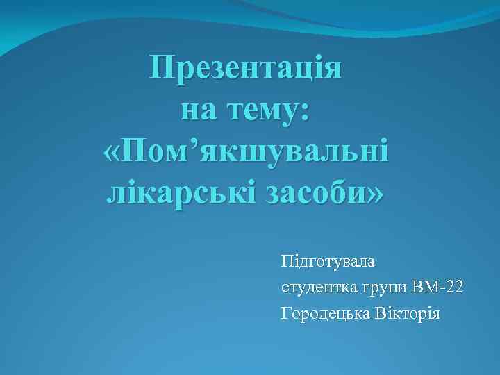 Презентація на тему: «Пом’якшувальні лікарські засоби» Підготувала студентка групи ВМ-22 Городецька Вікторія 