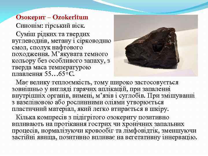 Озокерит – Ozokeritum Синонім: гірський віск. Суміш рідких та твердих вуглеводнів, метану і сірководню