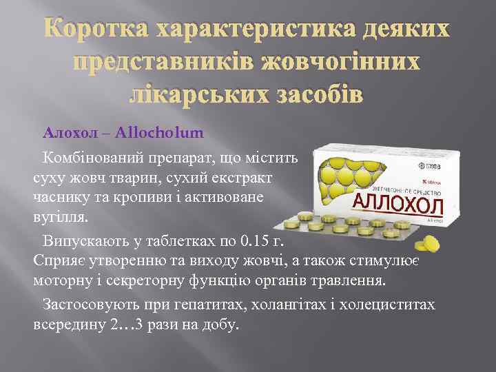 Коротка характеристика деяких представників жовчогінних лікарських засобів Алохол – Allocholum Комбінований препарат, що містить