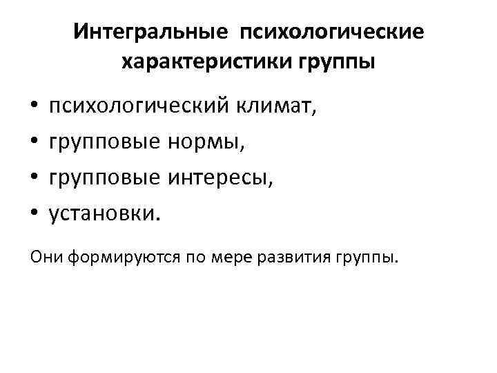 Интегральные психологические характеристики группы • • психологический климат, групповые нормы, групповые интересы, установки. Они