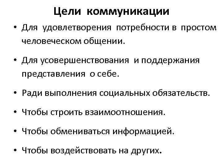 Цели коммуникации • Для удовлетворения потребности в простом человеческом общении. • Для усовершенствования и