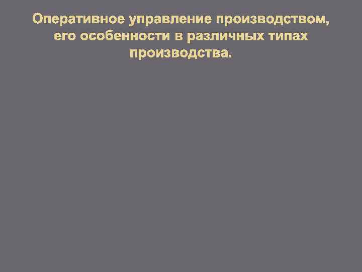 Оперативное управление производством, его особенности в различных типах производства. 