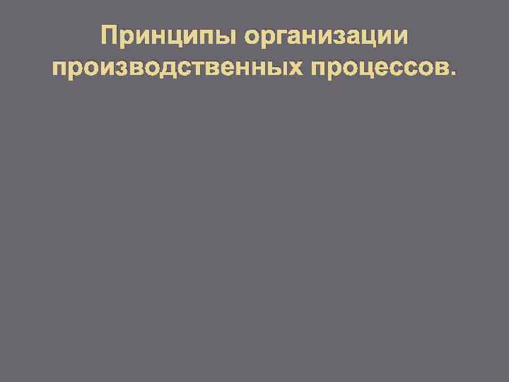 Принципы организации производственных процессов. 