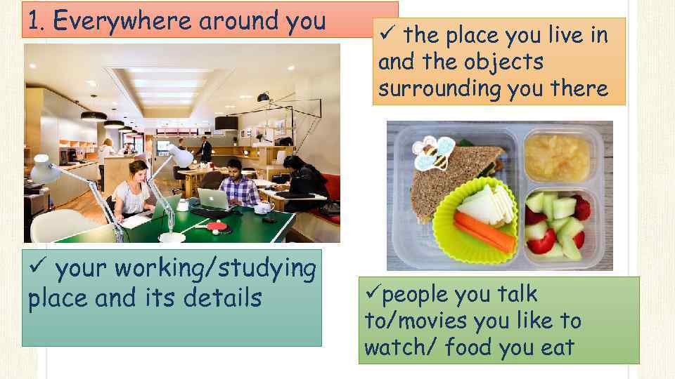 1. Everywhere around you ü your working/studying place and its details ü the place