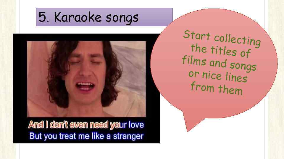 5. Karaoke songs Start colle cting the titles o f films and s ongs