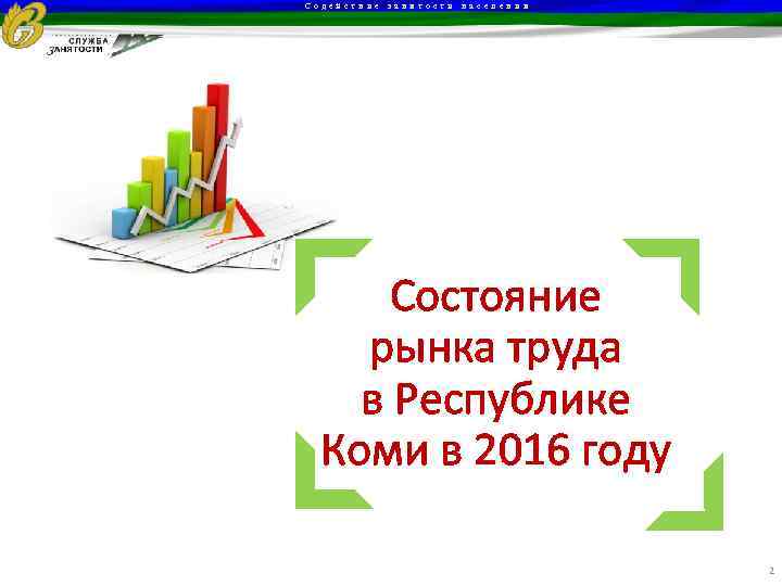 Содействие занятости населения Состояние рынка труда в Республике Коми в 2016 году 2 