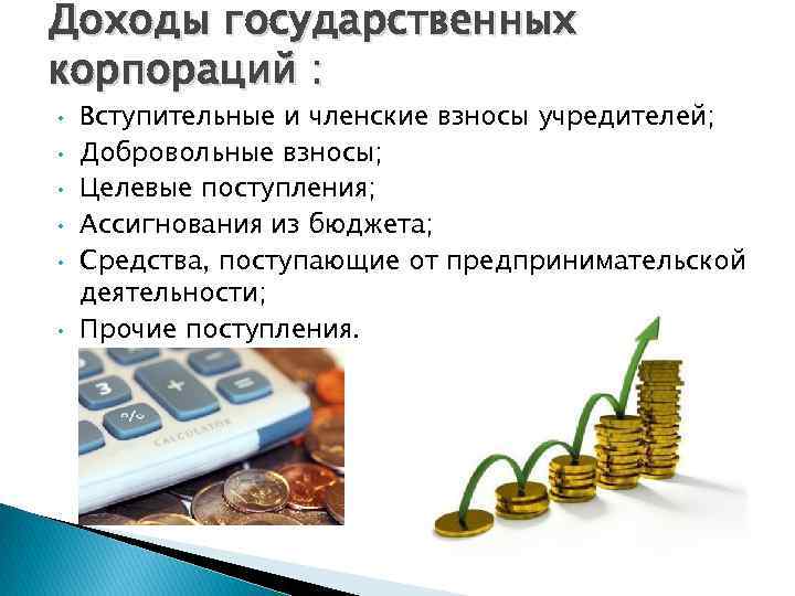 Доходы государственных корпораций : • • • Вступительные и членские взносы учредителей; Добровольные взносы;