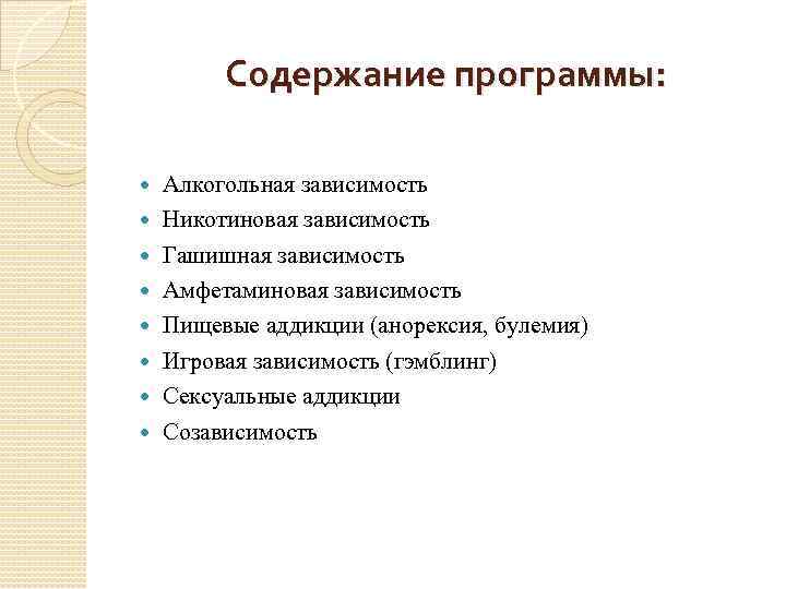 Содержание программы: Алкогольная зависимость Никотиновая зависимость Гашишная зависимость Амфетаминовая зависимость Пищевые аддикции (анорексия, булемия)