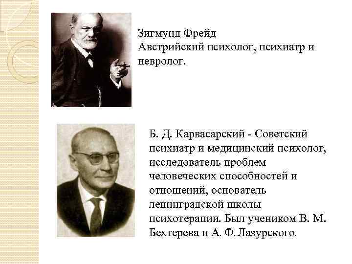 Зигмунд Фрейд Австрийский психолог, психиатр и невролог. Б. Д. Карвасарский Советский психиатр и медицинский