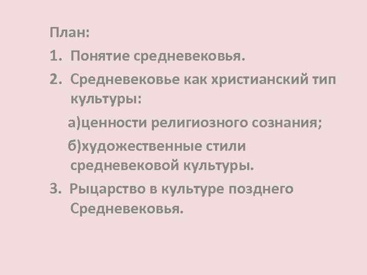 План: 1. Понятие средневековья. 2. Средневековье как христианский тип культуры: а)ценности религиозного сознания; б)художественные