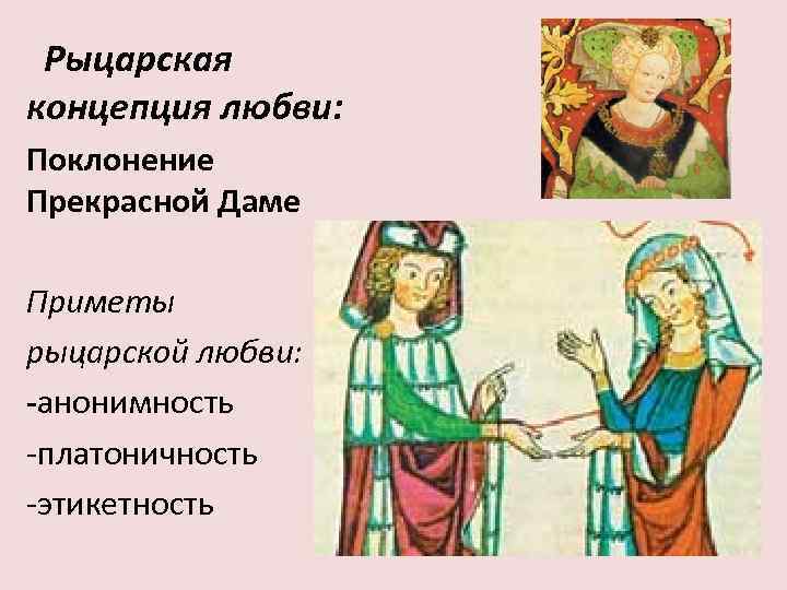 Рыцарская концепция любви: Поклонение Прекрасной Даме Приметы рыцарской любви: -анонимность -платоничность -этикетность 
