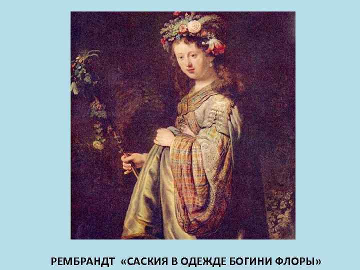 РЕМБРАНДТ «САСКИЯ В ОДЕЖДЕ БОГИНИ ФЛОРЫ» 