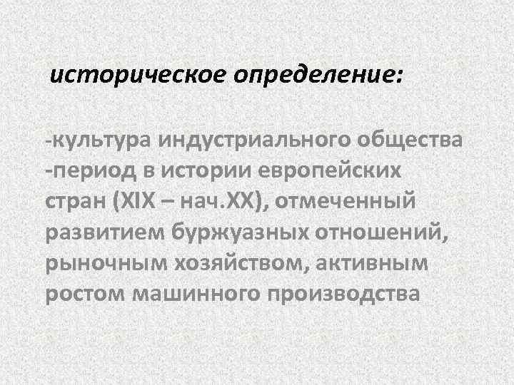 историческое определение: -культура индустриального общества -период в истории европейских стран (XIX – нач. XX),