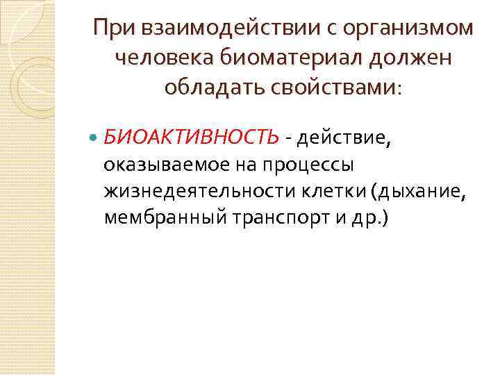 При взаимодействии с организмом человека биоматериал должен обладать свойствами: БИОАКТИВНОСТЬ - действие, оказываемое на