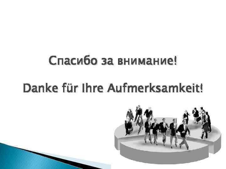 Спасибо за внимание! Danke für Ihre Aufmerksamkeit! 