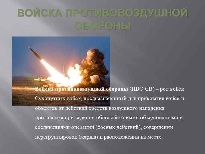 ВОЙСКА ПРОТИВОВОЗДУШНОЙ ОБОРОНЫ Войска противовоздушной обороны (ПВО СВ) – род войск Сухопутных войск, предназначенный