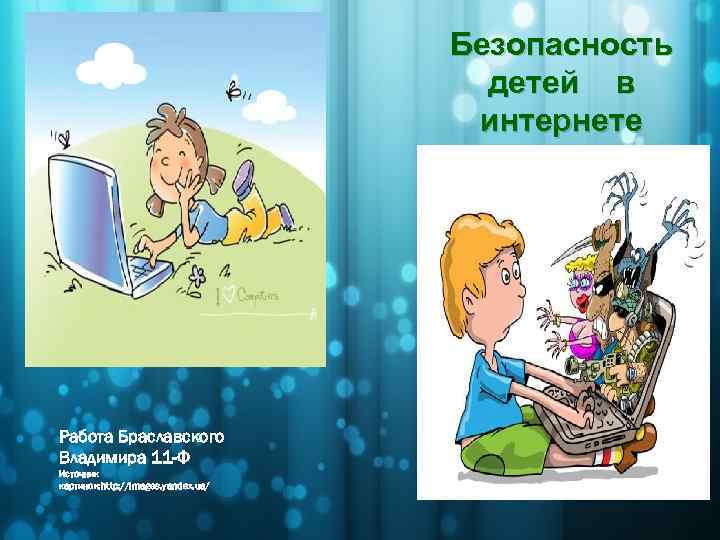 Безопасность детей в интернете Работа Браславского Владимира 11 -Ф Источник картинок: http: //images. yandex.