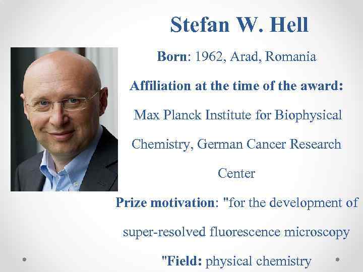Stefan W. Hell Born: 1962, Arad, Romania Affiliation at the time of the award: