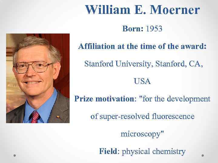 William E. Moerner Born: 1953 Affiliation at the time of the award: Stanford University,