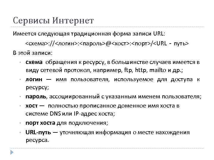 Сервисы Интернет Имеется следующая традиционная форма записи URL: <схема>: //<логин>: <пароль>@<хост>: <порт>/<URL‐путь> В этой