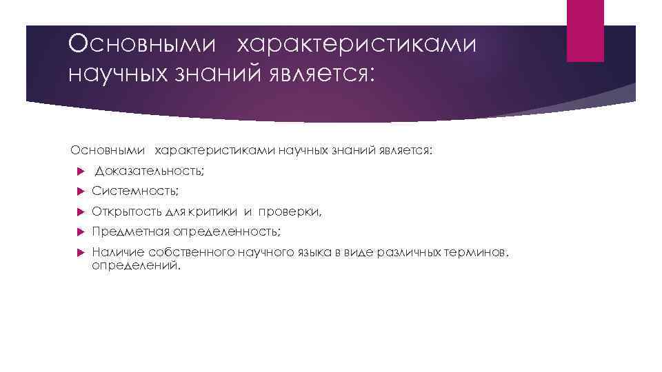 Основными характеристиками научных знаний является: Доказательность; Системность; Открытость для критики и проверки, Предметная определенность;