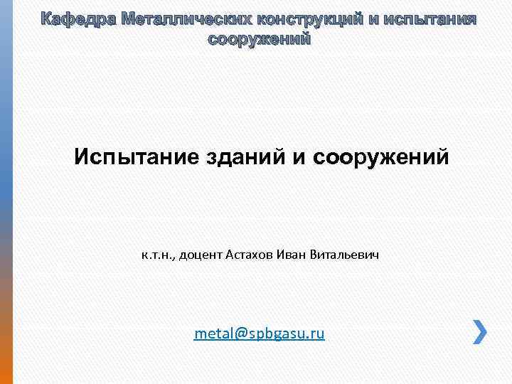 Кафедра Металлических конструкций и испытания сооружений Испытание зданий и сооружений к. т. н. ,