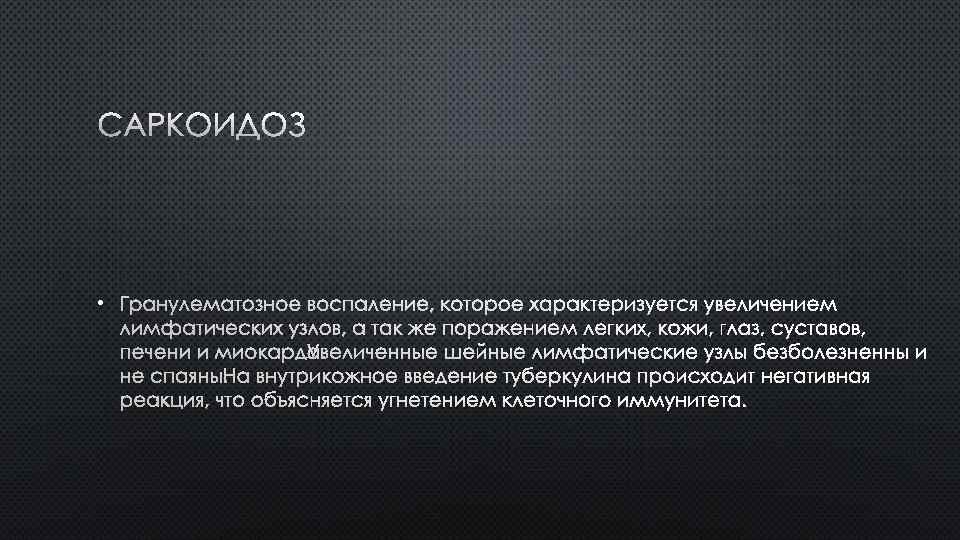 САРКОИДОЗ • ГРАНУЛЕМАТОЗНОЕ ВОСПАЛЕНИЕ, КОТОРОЕ ХАРАКТЕРИЗУЕТСЯ УВЕЛИЧЕНИЕМ ЛИМФАТИЧЕСКИХ УЗЛОВ, А ТАК ЖЕ ПОРАЖЕНИЕМ ЛЕГКИХ,