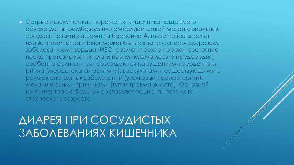  Острые ишемические поражения кишечника чаще всего обусловлены тромбозом или эмболией ветвей мезентериальных сосудов.