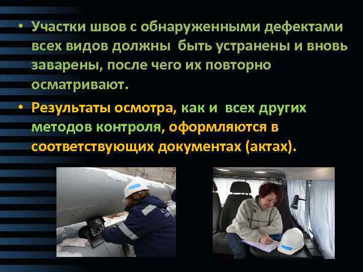  • Участки швов с обнаруженными дефектами всех видов должны быть устранены и вновь