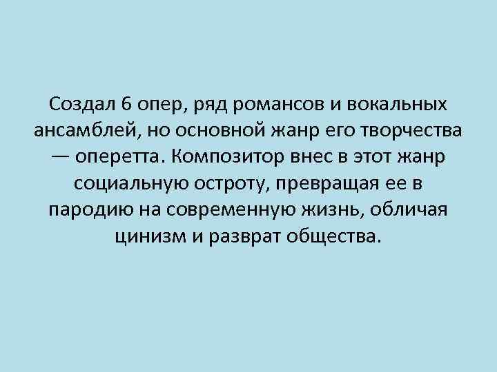 Создал 6 опер, ряд романсов и вокальных ансамблей, но основной жанр его творчества —