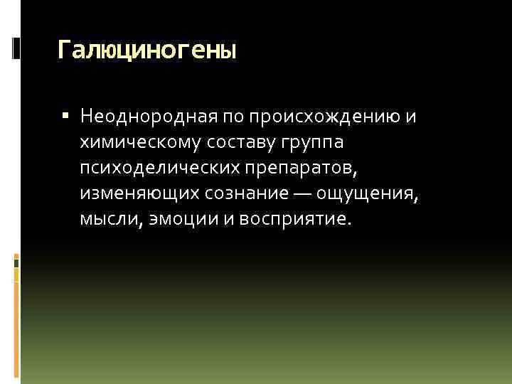 Галюциногены Неоднородная по происхождению и химическому составу группа психоделических препаратов, изменяющих сознание — ощущения,