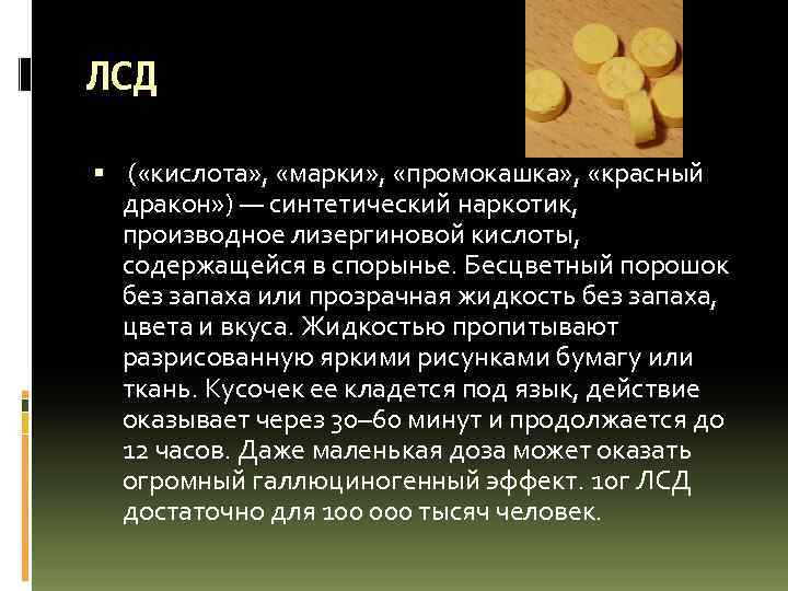ЛСД ( «кислота» , «марки» , «промокашка» , «красный дракон» ) — синтетический наркотик,