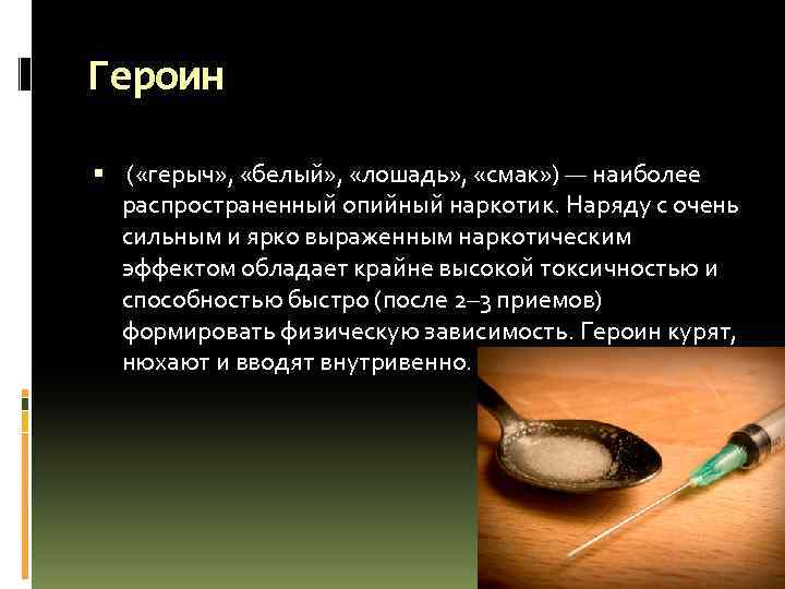 Героин ( «герыч» , «белый» , «лошадь» , «смак» ) — наиболее распространенный опийный