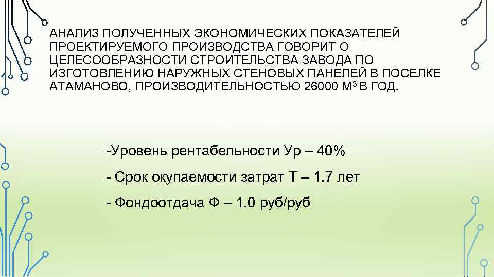 АНАЛИЗ ПОЛУЧЕННЫХ ЭКОНОМИЧЕСКИХ ПОКАЗАТЕЛЕЙ ПРОЕКТИРУЕМОГО ПРОИЗВОДСТВА ГОВОРИТ О ЦЕЛЕСООБРАЗНОСТИ СТРОИТЕЛЬСТВА ЗАВОДА ПО ИЗГОТОВЛЕНИЮ НАРУЖНЫХ