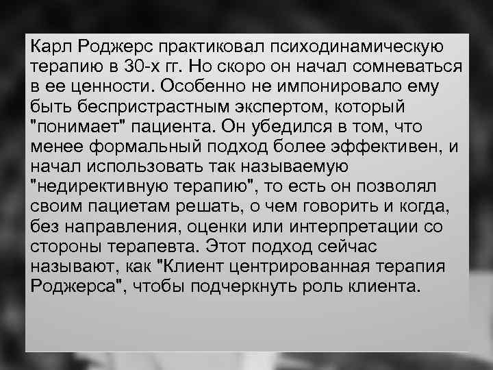 Карл Роджерс практиковал психодинамическую терапию в 30 -х гг. Но скоро он начал сомневаться