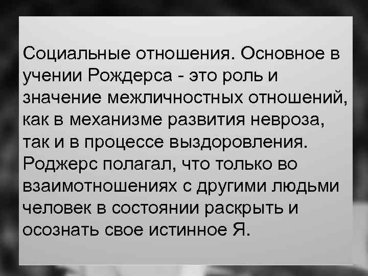 Социальные отношения. Основное в учении Рождерса - это роль и значение межличностных отношений, как