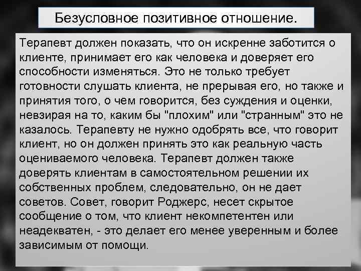 Безусловное позитивное отношение. Терапевт должен показать, что он искренне заботится о клиенте, принимает его