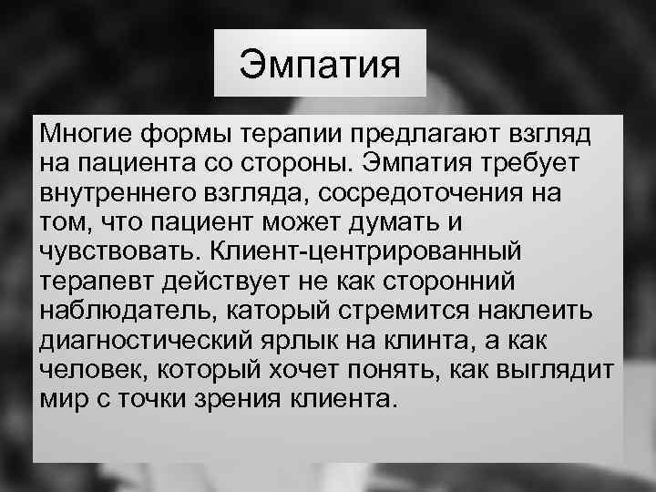 Эмпатия Многие формы терапии предлагают взгляд на пациента со стороны. Эмпатия требует внутреннего взгляда,