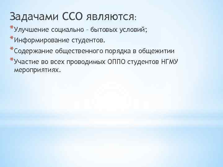 Задачами ССО являются: *Улучшение социально – бытовых условий; *Информирование студентов. *Содержание общественного порядка в