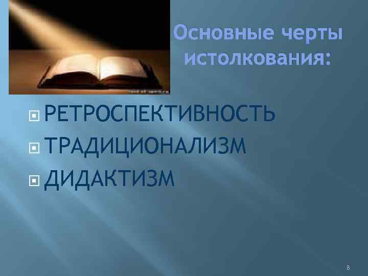 Основные черты истолкования: РЕТРОСПЕКТИВНОСТЬ ТРАДИЦИОНАЛИЗМ ДИДАКТИЗМ 8 