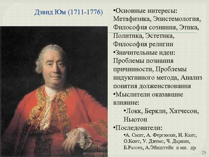 Дэвид Юм (1711 -1776) • Основные интересы: Метафизика, Эпистемология, Философия сознания, Этика, Политика, Эстетика,