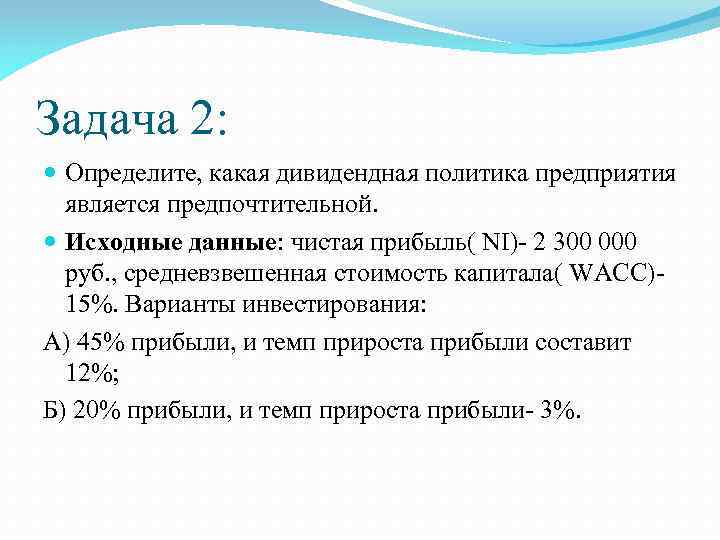 Задача 2: Определите, какая дивидендная политика предприятия является предпочтительной. Исходные данные: чистая прибыль( NI)-