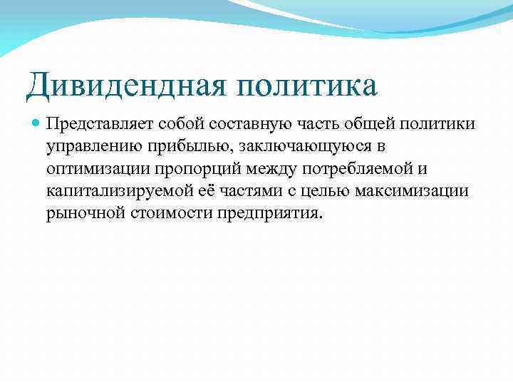 Дивидендная политика Представляет собой составную часть общей политики управлению прибылью, заключающуюся в оптимизации пропорций