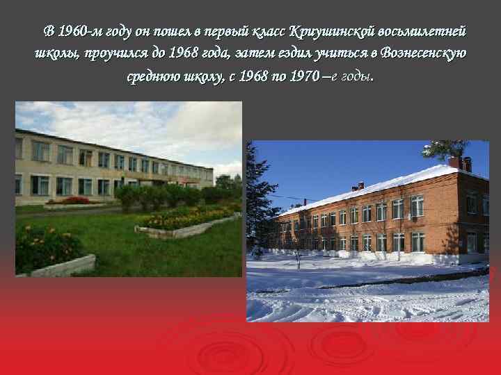 В 1960 -м году он пошел в первый класс Криушинской восьмилетней школы, проучился до