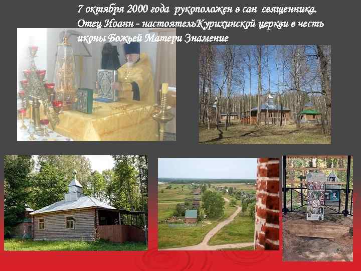 7 октября 2000 года рукоположен в сан священника. Отец Иоанн - настоятель. Курихинской церкви