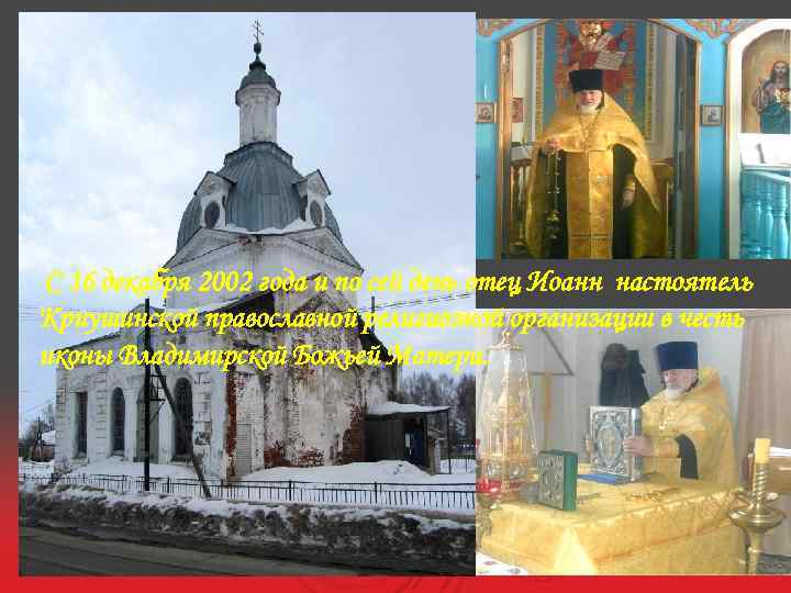 Ø С 16 декабря 2002 года и по сей день отец Иоанн настоятель Криушинской