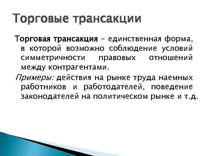 Торговые трансакции Торговая трансакция – единственная форма, в которой возможно соблюдение условий симметричности правовых