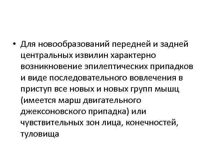  • Для новообразований передней и задней центральных извилин характерно возникновение эпилептических припадков и