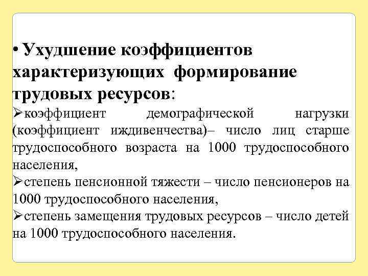  • Ухудшение коэффициентов характеризующих формирование трудовых ресурсов: Øкоэффициент демографической нагрузки (коэффициент иждивенчества)– число